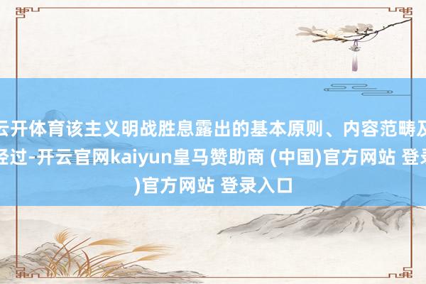 云开体育该主义明战胜息露出的基本原则、内容范畴及顾问经过-开云官网kaiyun皇马赞助商 (中国)官方网站 登录入口