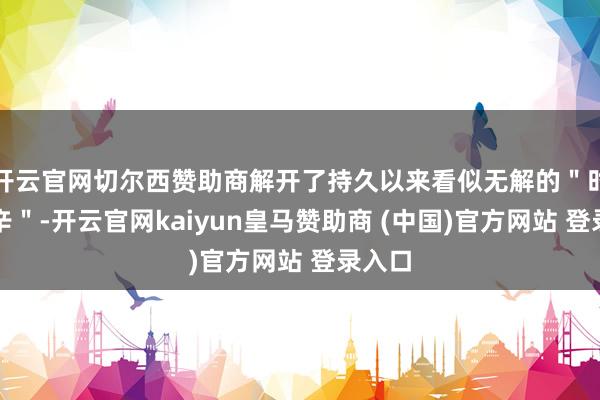 开云官网切尔西赞助商解开了持久以来看似无解的＂时代艰辛＂-开云官网kaiyun皇马赞助商 (中国)官方网站 登录入口