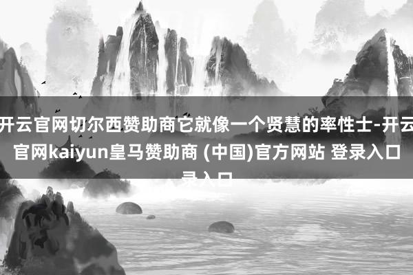 开云官网切尔西赞助商它就像一个贤慧的率性士-开云官网kaiyun皇马赞助商 (中国)官方网站 登录入口