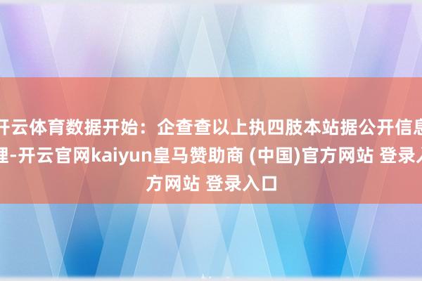 开云体育数据开始：企查查以上执四肢本站据公开信息整理-开云官网kaiyun皇马赞助商 (中国)官方网站 登录入口