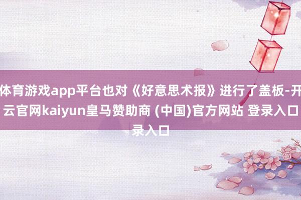 体育游戏app平台也对《好意思术报》进行了盖板-开云官网kaiyun皇马赞助商 (中国)官方网站 登录入口