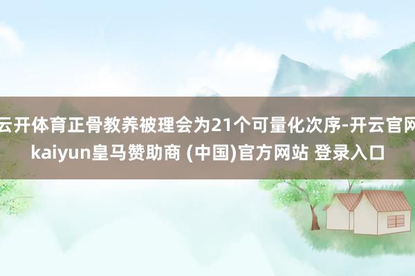 云开体育正骨教养被理会为21个可量化次序-开云官网kaiyun皇马赞助商 (中国)官方网站 登录入口